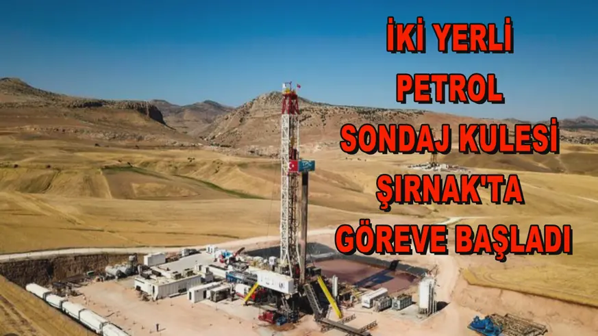 İki yerli petrol sondaj kulesi Şırnak'ta göreve başladı