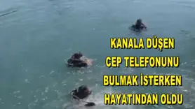 Kanala düşen cep telefonunu bulmak isterken hayatından oldu