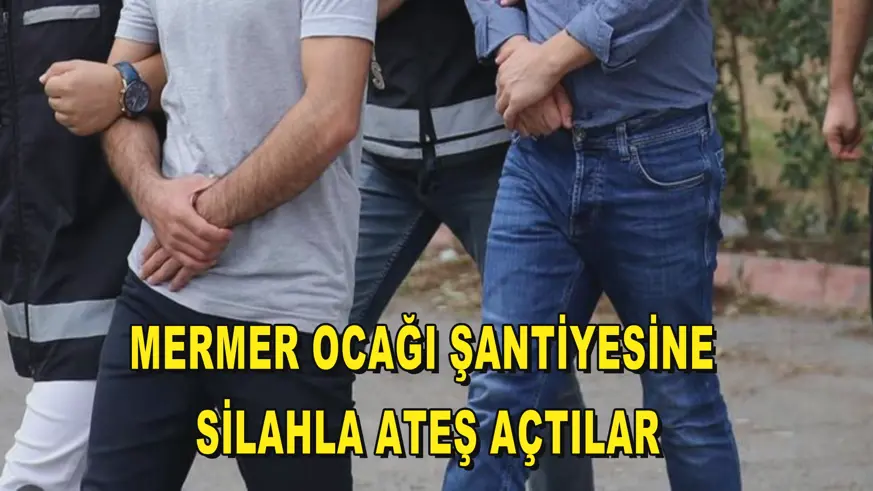 Mermer ocağı şantiyesine silahla ateş açtılar