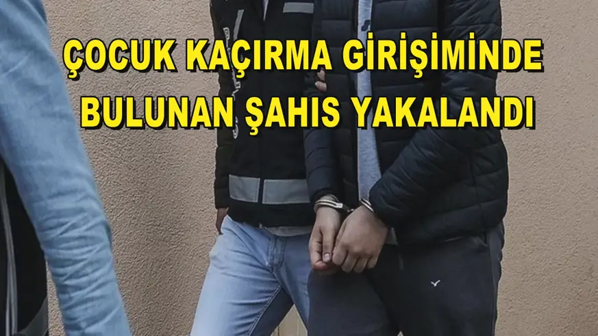 Çocuk kaçırma girişiminde bulunan şahıs yakalandı