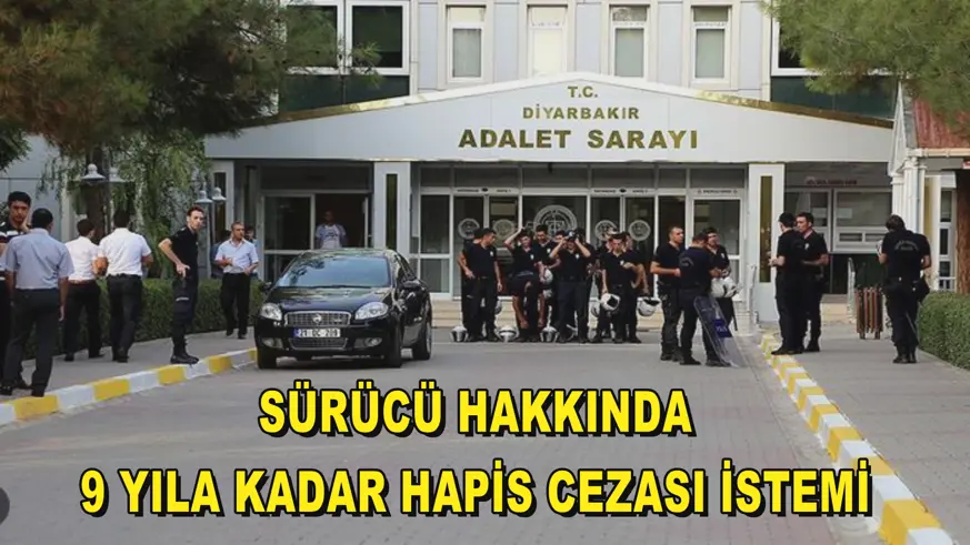 Sürücü hakkında 9 yıla kadar hapis cezası istemi