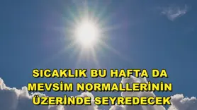 Sıcaklık bu hafta da mevsim normallerinin üzerinde seyredecek