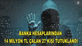 Banka hesaplarından 14 milyon TL çaldılar