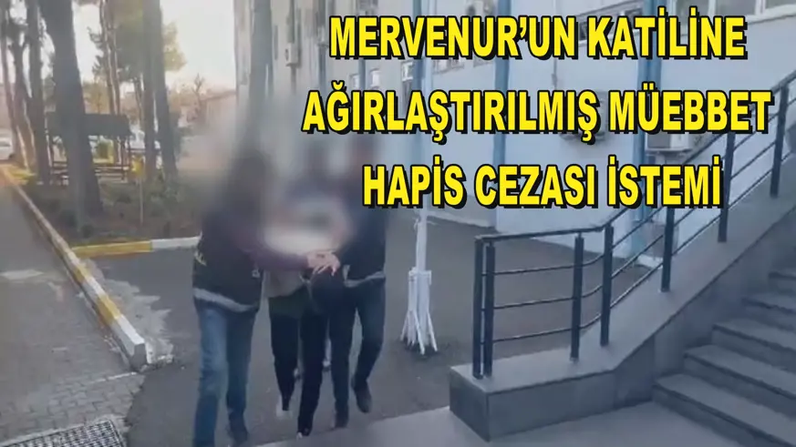 Mervenur’un katiline ağırlaştırılmış müebbet hapis cezası istemi
