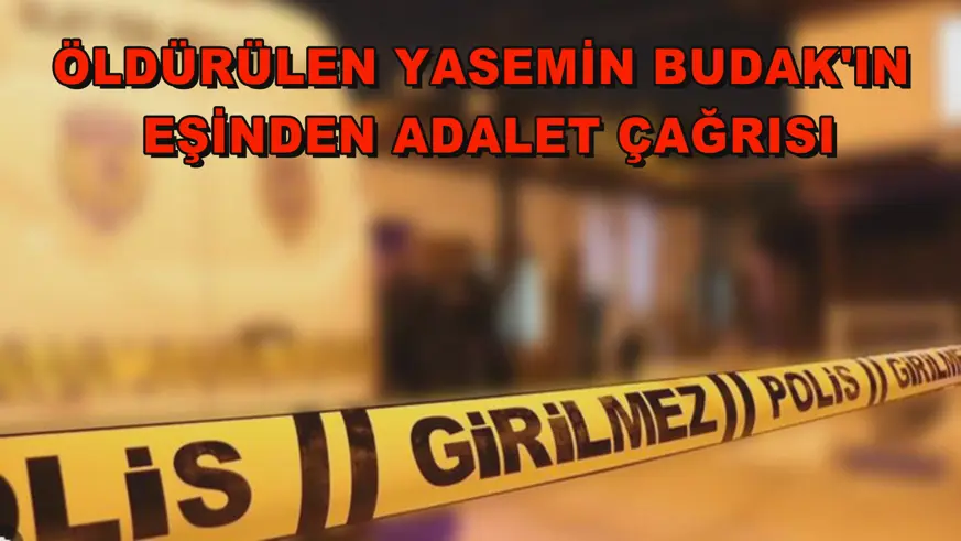 Öldürülen Yasemin Budak'ın eşinden adalet çağrısı