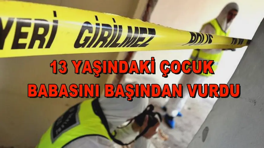 13 yaşındaki çocuk babasını başından vurdu