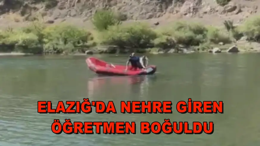 Elazığ'da nehre giren öğretmen boğuldu