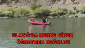 Elazığ'da nehre giren öğretmen boğuldu
