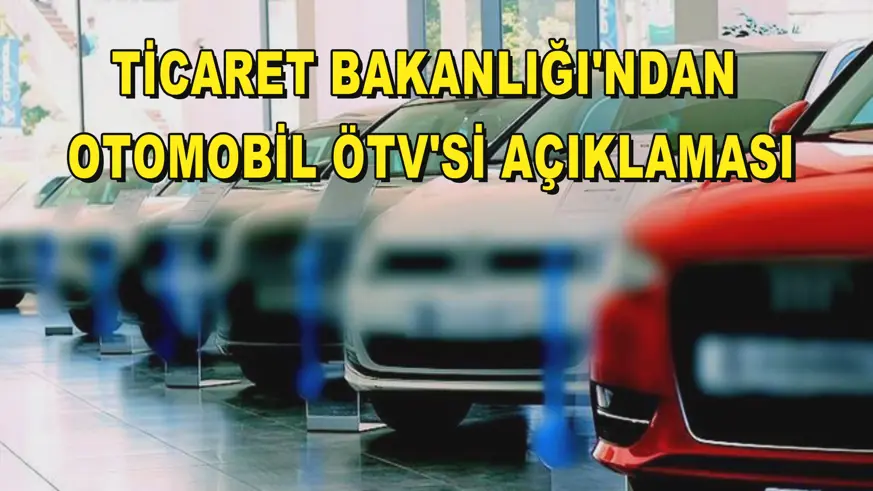 Ticaret Bakanlığı'ndan otomobil ÖTV'si açıklaması