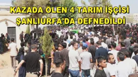 Kazada ölen 4 tarım işçisi Şanlıurfa'da defnedildi