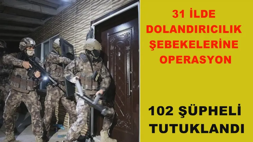 31 ilde dolandırıcılık şebekelerine operasyon