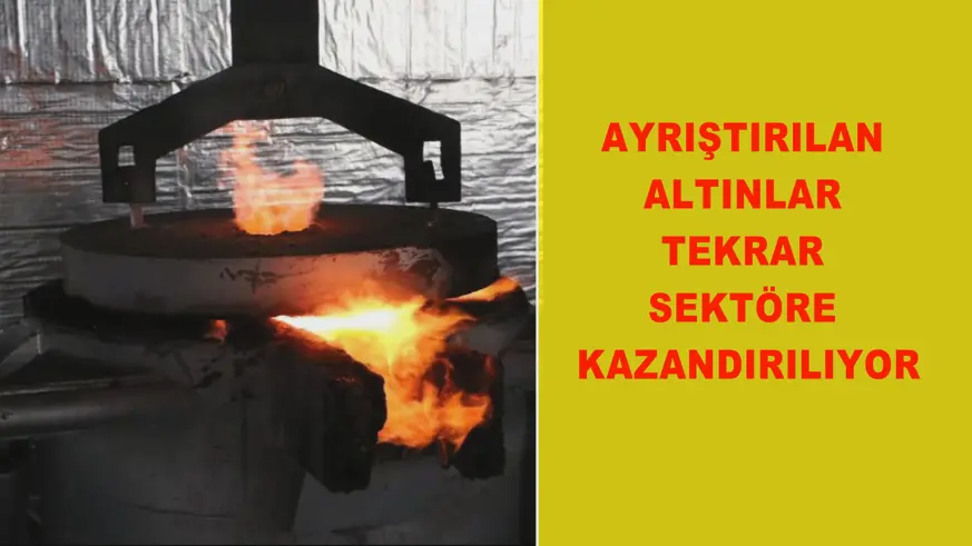 Ayrıştırılan altınlar tekrar sektöre kazandırılıyor