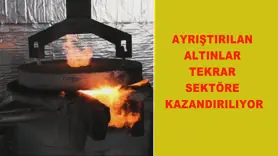 Ayrıştırılan altınlar tekrar sektöre kazandırılıyor