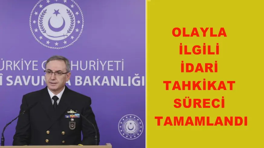 Olayla ilgili idari tahkikat süreci tamamlandı