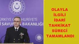 Olayla ilgili idari tahkikat süreci tamamlandı