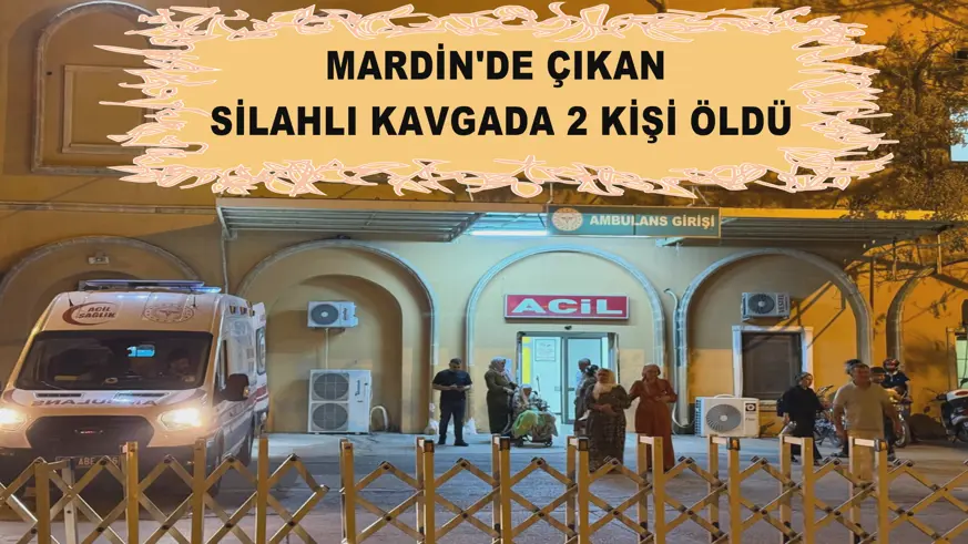 Mardin'de çıkan silahlı kavgada 2 kişi öldü