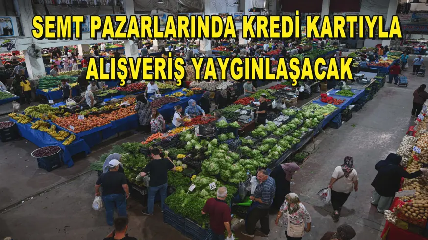 Semt pazarlarında kredi kartıyla alışveriş yaygınlaşacak