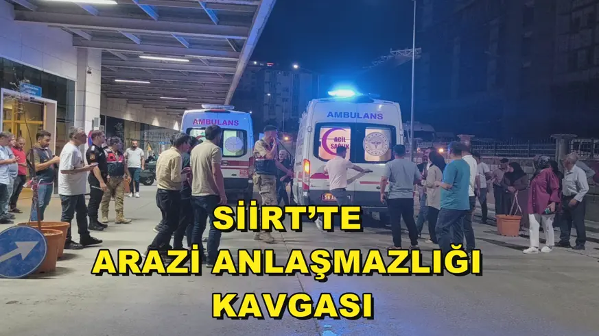 Siirt’te arazi anlaşmazlığı kavgası