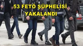 53 FETÖ şüphelisi yakalandı