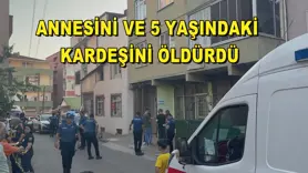 Annesini ve 5 yaşındaki kardeşini öldürdü