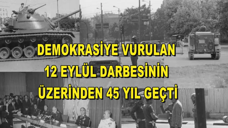 Demokrasiye vurulan 12 Eylül darbesinin üzerinden 45 yıl geçti