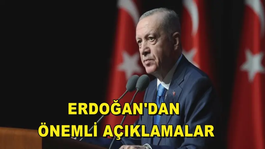 Erdoğan'dan önemli açıklamalar