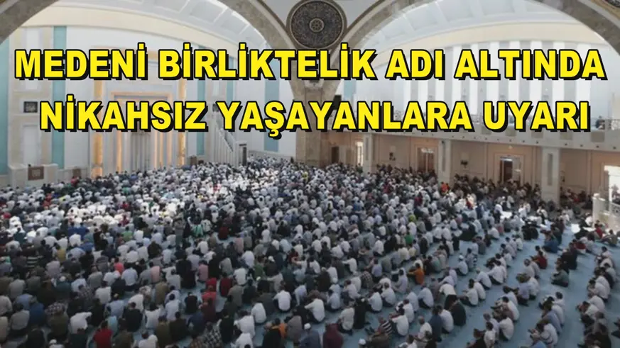 Medeni birliktelik adı altında nikahsız yaşayanlara uyarı