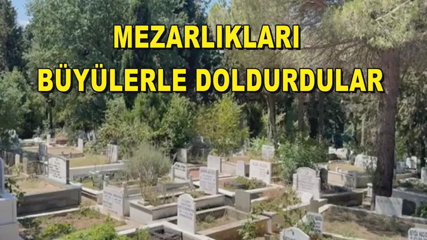 Mezarlıkları büyülerle doldurdular