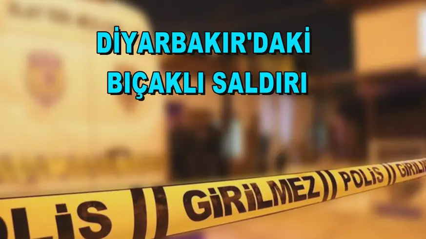 Diyarbakır'daki bıçaklı saldırı