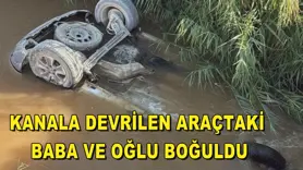 Kanala devrilen araçtaki baba ve oğlu boğuldu