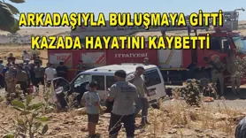 Arkadaşıyla buluşmaya gitti, kazada hayatını kaybetti