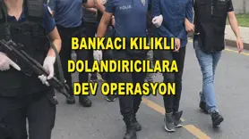 Bankacı kılıklı dolandırıcılara dev operasyon