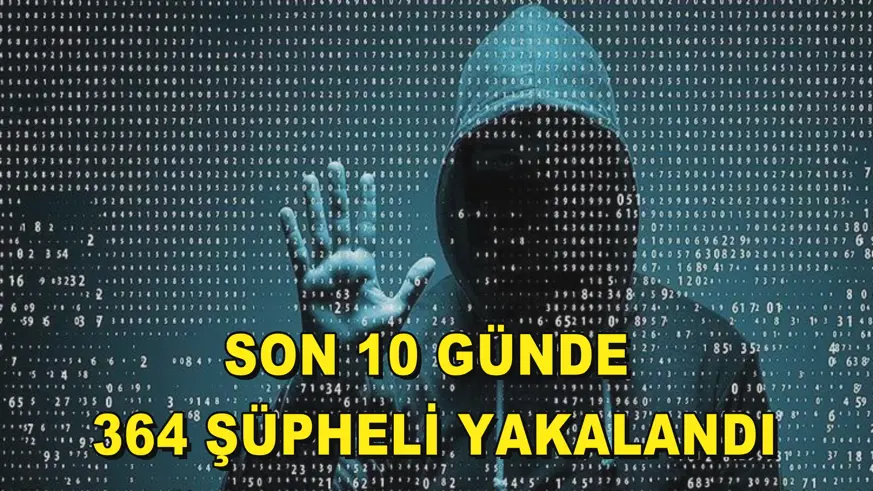 Son 10 günde 364 şüpheli yakalandı