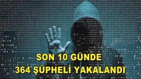 Son 10 günde 364 şüpheli yakalandı