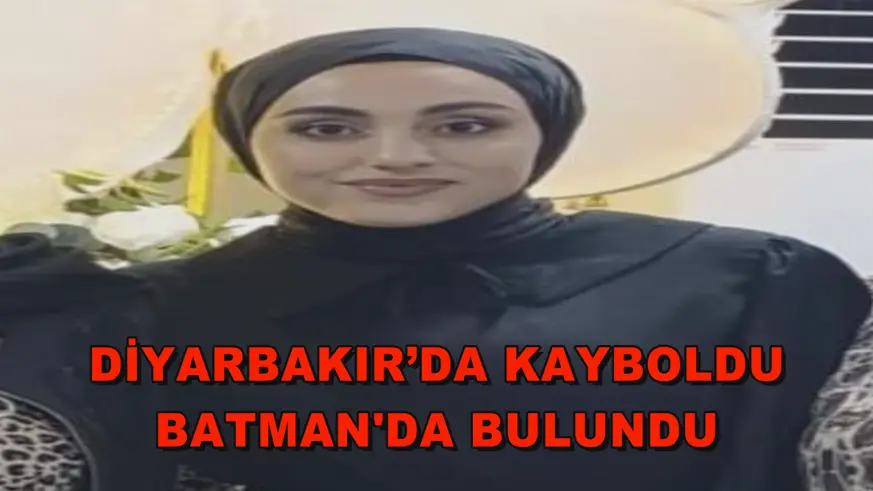 Diyarbakır’da kayboldu, Batman'da bulundu