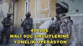 49 ilde mali suç örgütlerine yönelik operasyon
