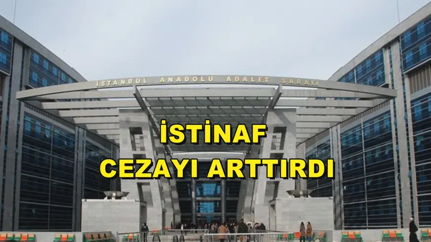 İstinaf cezayı arttırdı