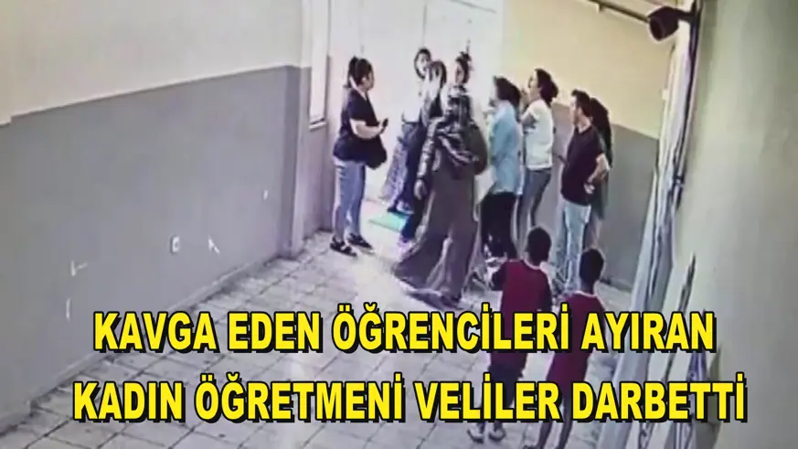 Kavga eden öğrencileri ayıran kadın öğretmeni veliler darbetti