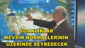 Sıcaklıklar mevsim normallerinin üzerinde seyredecek