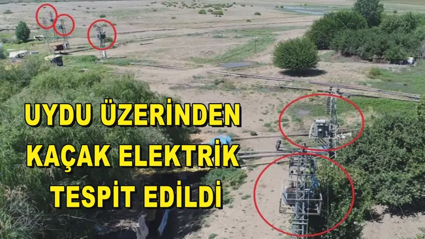 Uydu üzerinden kaçak elektrik tespit edildi