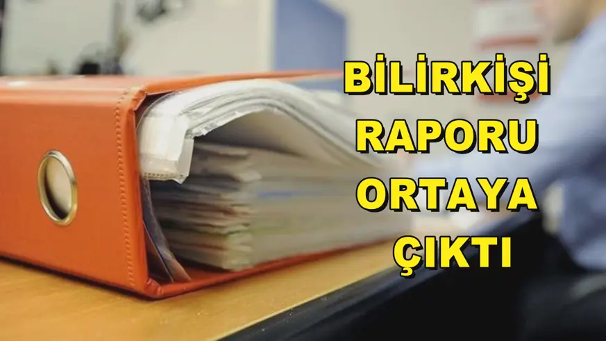 Bilirkişi raporu ortaya çıktı