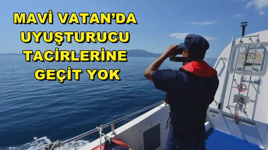 Mavi Vatan’da uyuşturucu tacirlerine geçit yok