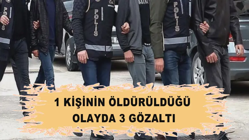 1 kişinin öldürüldüğü olayda 3 gözaltı