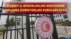 Ticaret il müdürlükleri bünyesinde uzlaşma komisyonları kurulabilecek