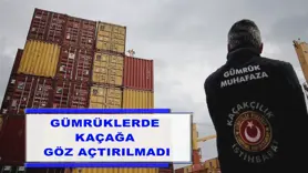  Gümrüklerde kaçağa göz açtırılmadı