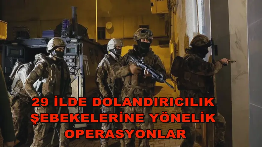 29 ilde dolandırıcılık şebekelerine yönelik operasyonlar