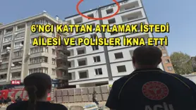 6'ncı kattan atlamak istedi, ailesi ve polisler ikna etti