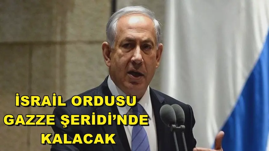 İsrail ordusu Gazze Şeridi’nde kalacak