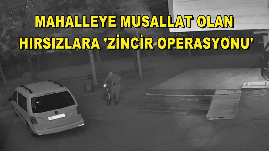 Mahalleye musallat olan hırsızlara 'Zincir Operasyonu'