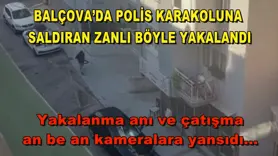 BALÇOVA’DA POLİS KARAKOLUNA  SALDIRAN ZANLI BÖYLE YAKALANDI